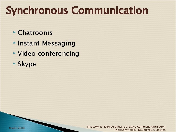 Synchronous Communication Chatrooms Instant Messaging Video conferencing Skype March 2008 This work is licensed