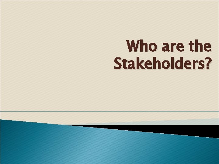 Who are the Stakeholders? 