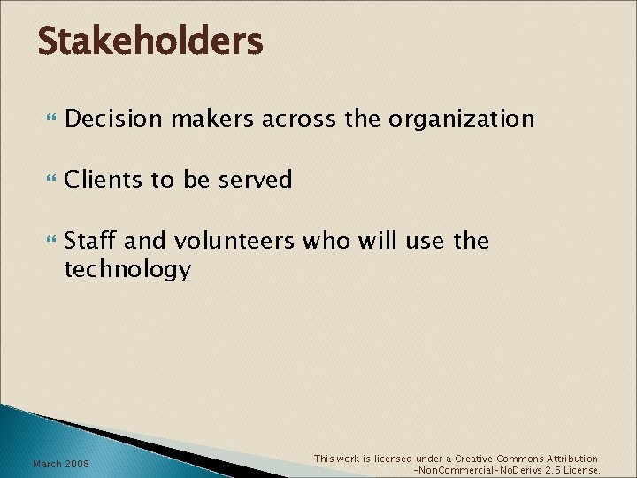 Stakeholders Decision makers across the organization Clients to be served Staff and volunteers who