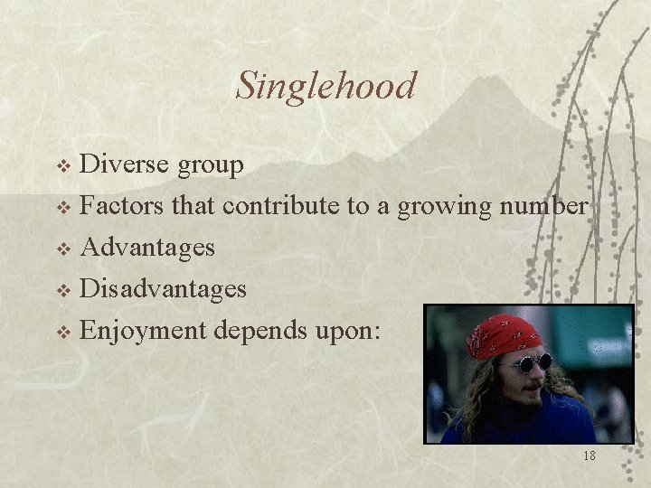 Singlehood Diverse group v Factors that contribute to a growing number v Advantages v