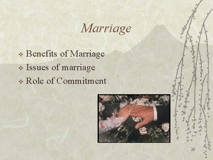 Marriage Benefits of Marriage v Issues of marriage v Role of Commitment v 20