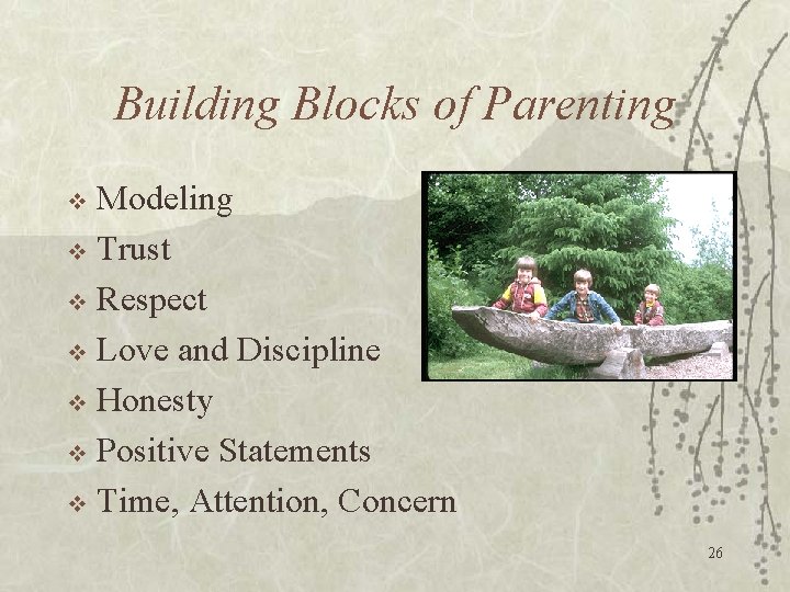 Building Blocks of Parenting Modeling v Trust v Respect v Love and Discipline v