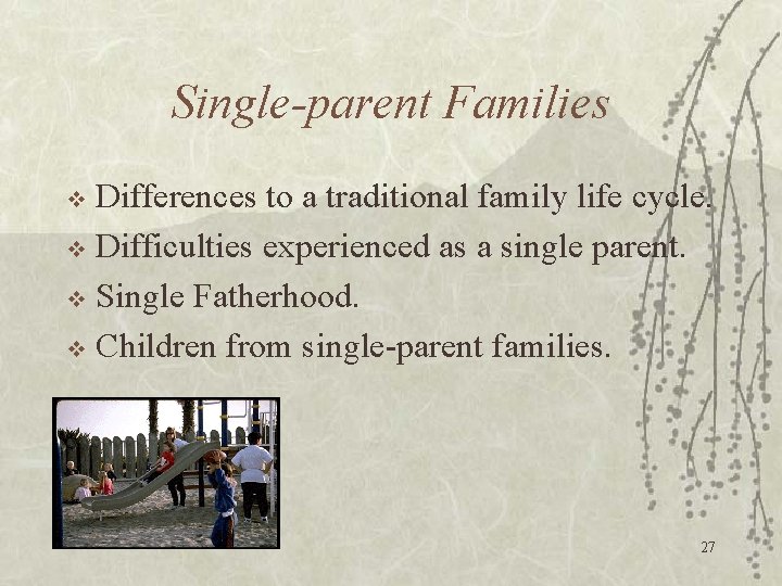 Single-parent Families Differences to a traditional family life cycle. v Difficulties experienced as a
