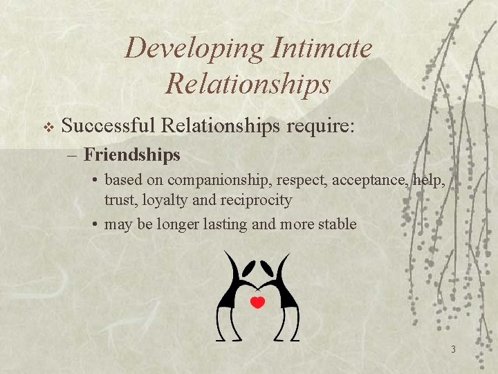 Developing Intimate Relationships v Successful Relationships require: – Friendships • based on companionship, respect,