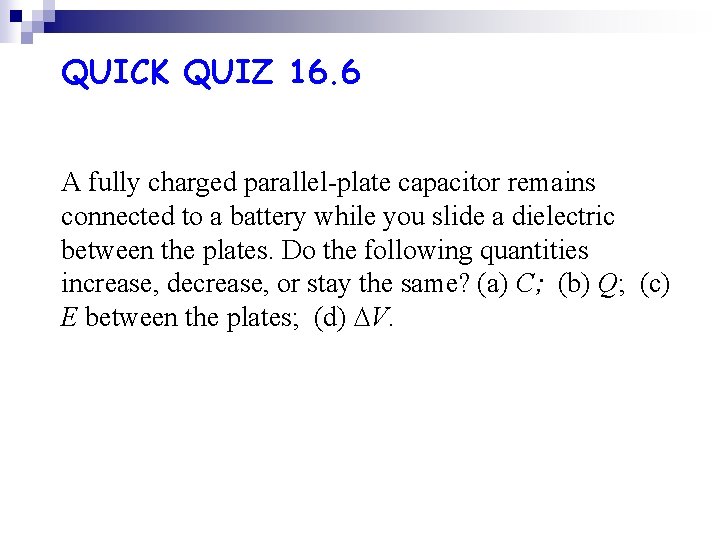QUICK QUIZ 16. 6 A fully charged parallel-plate capacitor remains connected to a battery QUICK QUIZ 16. 6 A fully charged parallel-plate capacitor remains connected to a battery