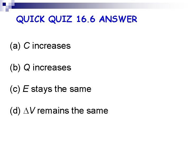 QUICK QUIZ 16. 6 ANSWER (a) C increases (b) Q increases (c) E stays QUICK QUIZ 16. 6 ANSWER (a) C increases (b) Q increases (c) E stays