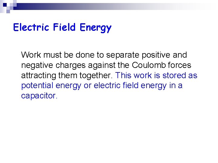 Electric Field Energy Work must be done to separate positive and negative charges against Electric Field Energy Work must be done to separate positive and negative charges against