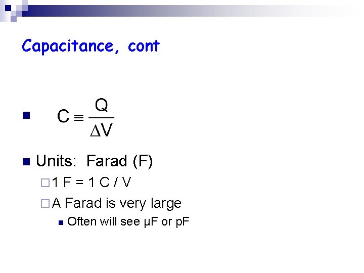 Capacitance, cont n n Units: Farad (F) ¨ 1 F=1 C/V ¨ A Farad Capacitance, cont n n Units: Farad (F) ¨ 1 F=1 C/V ¨ A Farad