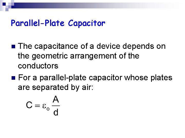 Parallel-Plate Capacitor The capacitance of a device depends on the geometric arrangement of the Parallel-Plate Capacitor The capacitance of a device depends on the geometric arrangement of the