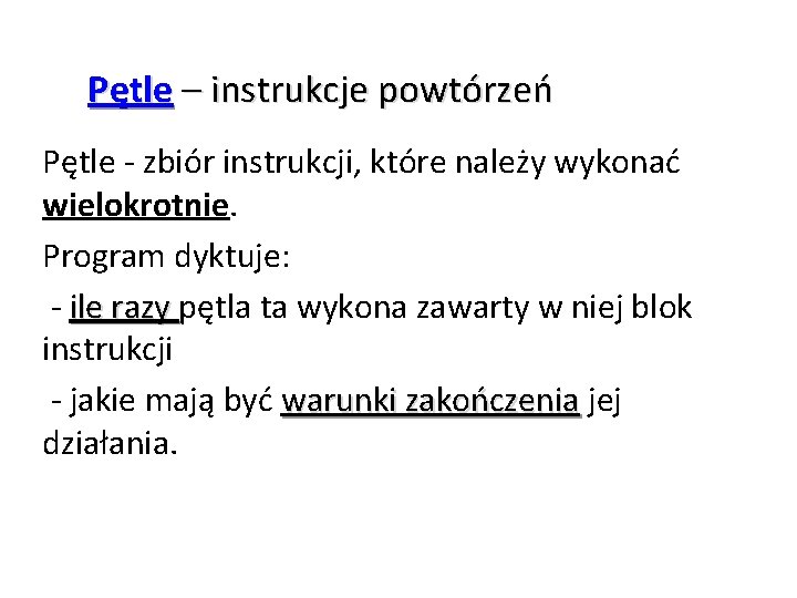 Pętle – instrukcje powtórzeń Pętle - zbiór instrukcji, które należy wykonać wielokrotnie. Program dyktuje: