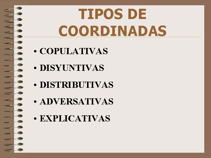 TIPOS DE COORDINADAS • COPULATIVAS • DISYUNTIVAS • DISTRIBUTIVAS • ADVERSATIVAS • EXPLICATIVAS 