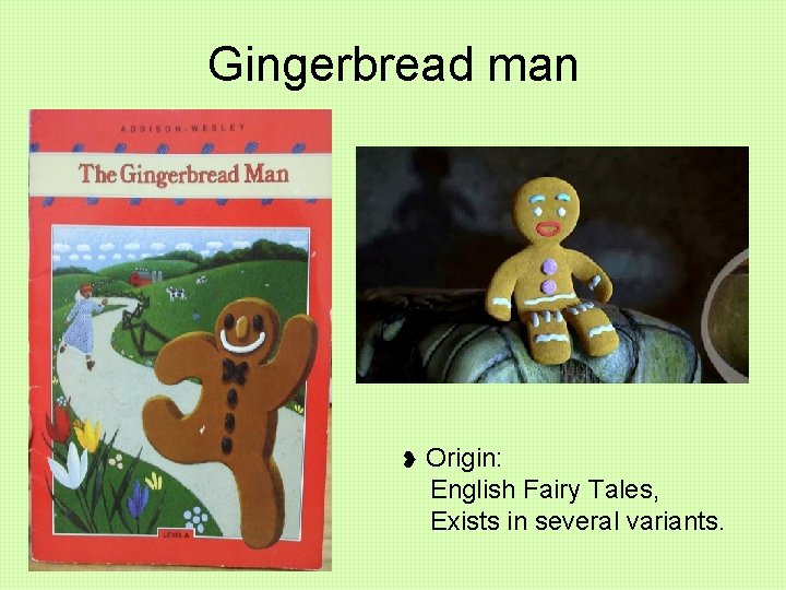 Gingerbread man ❥ Origin: English Fairy Tales, Exists in several variants. 
