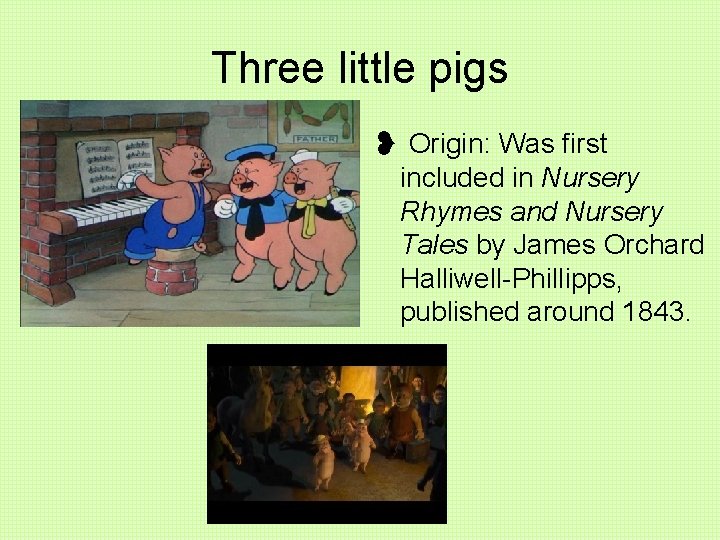 Three little pigs ❥ Origin: Was first included in Nursery Rhymes and Nursery Tales