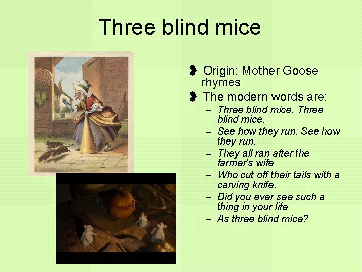 Three blind mice ❥ Origin: Mother Goose rhymes ❥ The modern words are: –