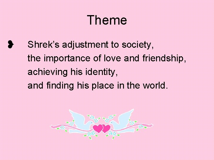 Theme ❥ Shrek’s adjustment to society, the importance of love and friendship, achieving his