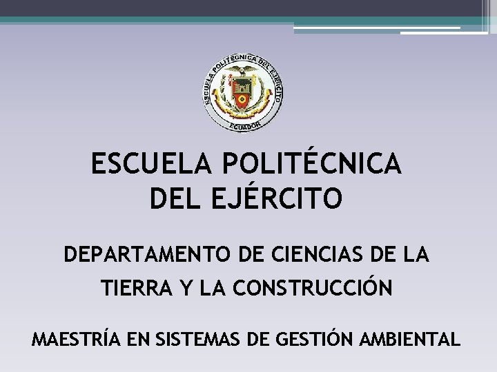ESCUELA POLITÉCNICA DEL EJÉRCITO DEPARTAMENTO DE CIENCIAS DE LA TIERRA Y LA CONSTRUCCIÓN MAESTRÍA ESCUELA POLITÉCNICA DEL EJÉRCITO DEPARTAMENTO DE CIENCIAS DE LA TIERRA Y LA CONSTRUCCIÓN MAESTRÍA