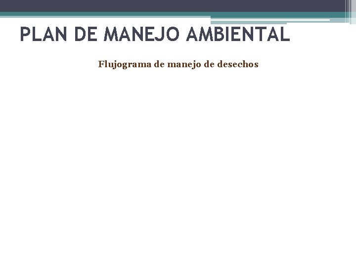 PLAN DE MANEJO AMBIENTAL Flujograma de manejo de desechos PLAN DE MANEJO AMBIENTAL Flujograma de manejo de desechos