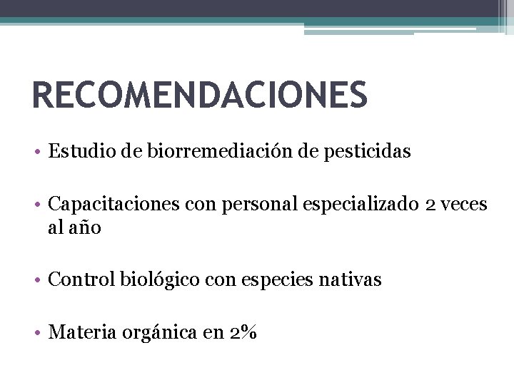 RECOMENDACIONES • Estudio de biorremediación de pesticidas • Capacitaciones con personal especializado 2 veces