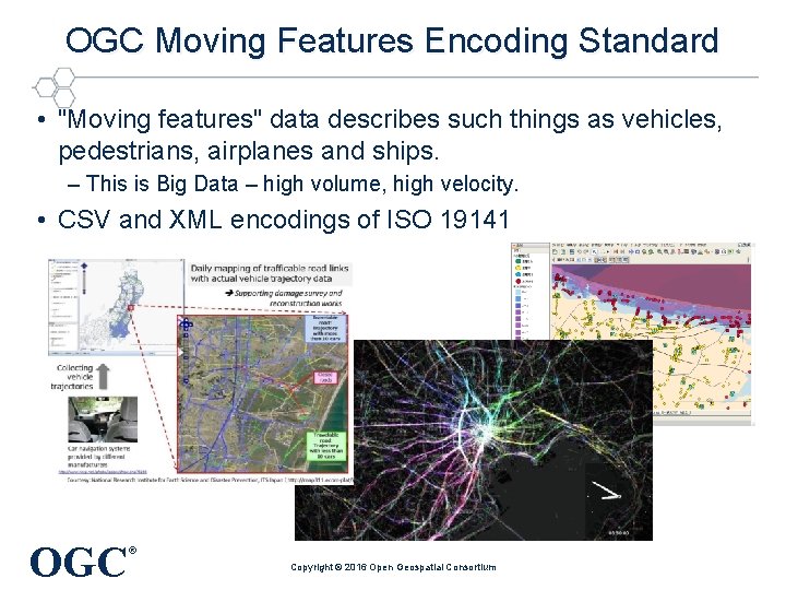OGC Moving Features Encoding Standard • "Moving features" data describes such things as vehicles,