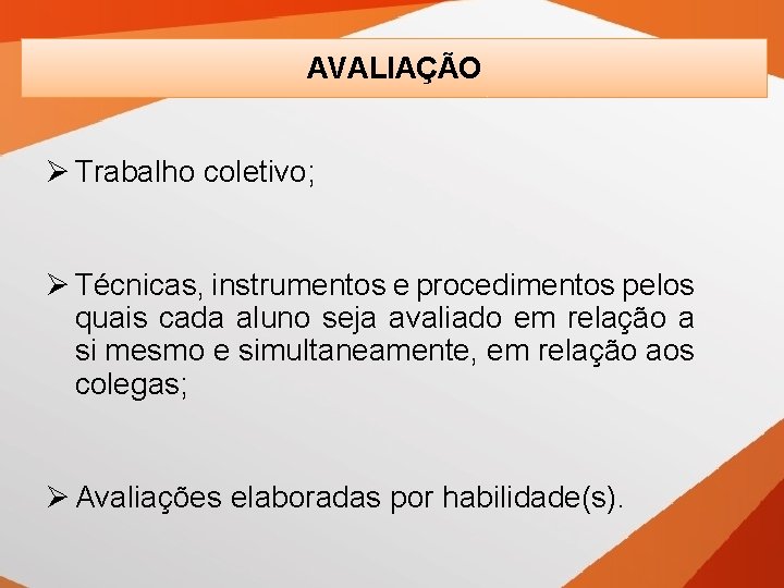 AVALIAÇÃO Ø Trabalho coletivo; Ø Técnicas, instrumentos e procedimentos pelos quais cada aluno seja