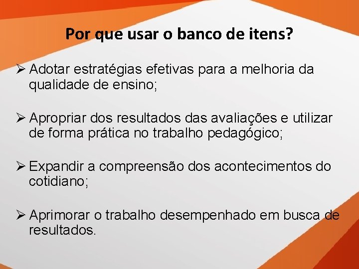 Por que usar o banco de itens? Ø Adotar estratégias efetivas para a melhoria