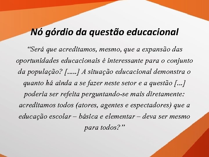 Nó górdio da questão educacional “Será que acreditamos, mesmo, que a expansão das oportunidades