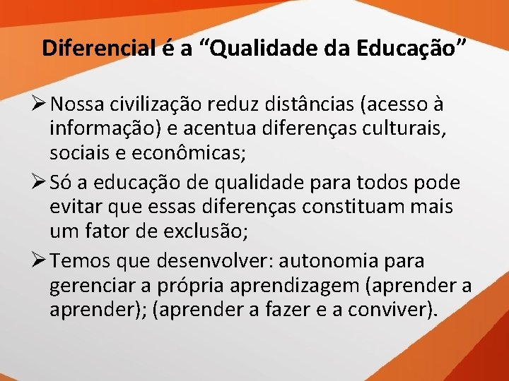 Diferencial é a “Qualidade da Educação” Ø Nossa civilização reduz distâncias (acesso à informação)