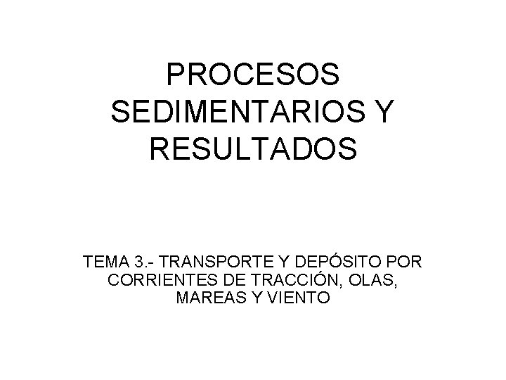 PROCESOS SEDIMENTARIOS Y RESULTADOS TEMA 3. - TRANSPORTE Y DEPÓSITO POR CORRIENTES DE TRACCIÓN,