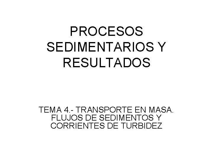 PROCESOS SEDIMENTARIOS Y RESULTADOS TEMA 4. - TRANSPORTE EN MASA. FLUJOS DE SEDIMENTOS Y