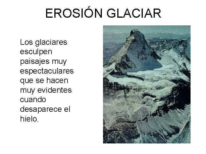 EROSIÓN GLACIAR Los glaciares esculpen paisajes muy espectaculares que se hacen muy evidentes cuando