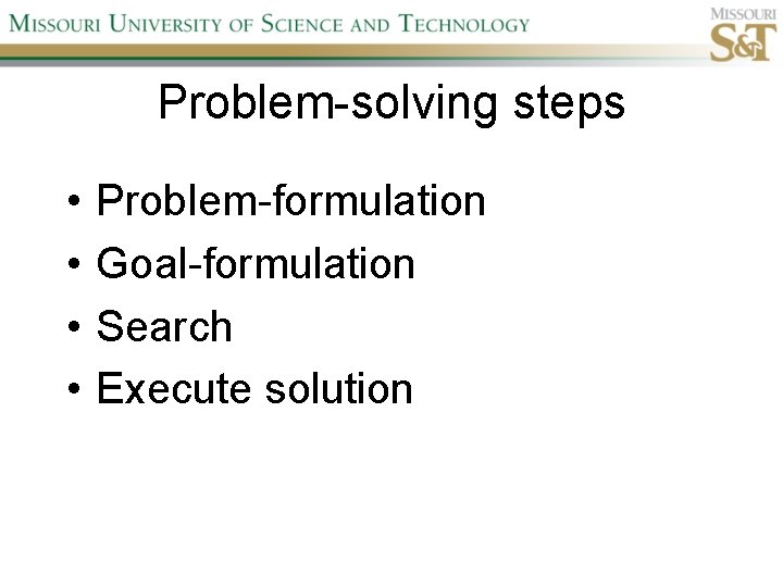 Problem-solving steps • • Problem-formulation Goal-formulation Search Execute solution 