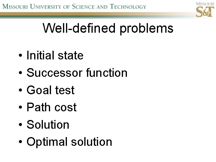 Well-defined problems • • • Initial state Successor function Goal test Path cost Solution