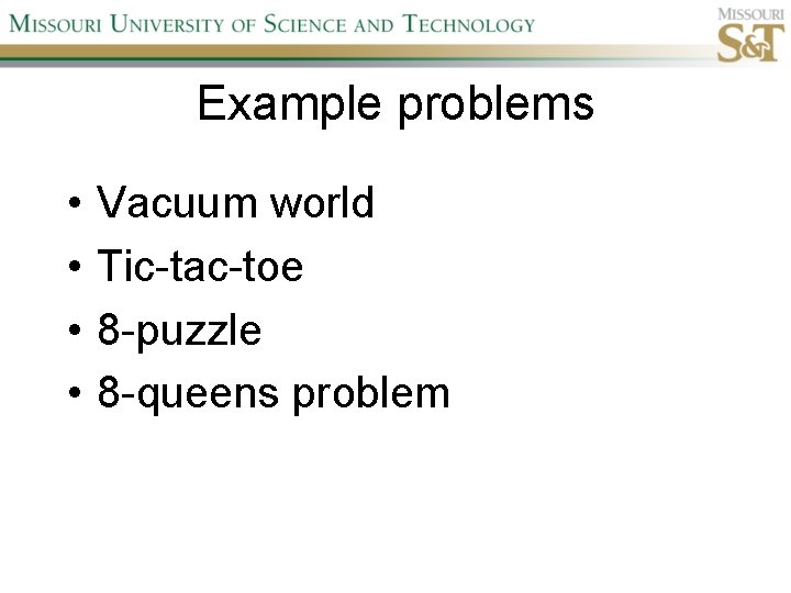 Example problems • • Vacuum world Tic-tac-toe 8 -puzzle 8 -queens problem 