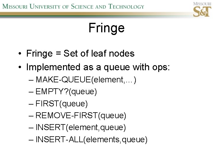 Fringe • Fringe = Set of leaf nodes • Implemented as a queue with