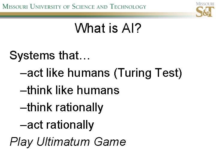 What is AI? Systems that… –act like humans (Turing Test) –think like humans –think