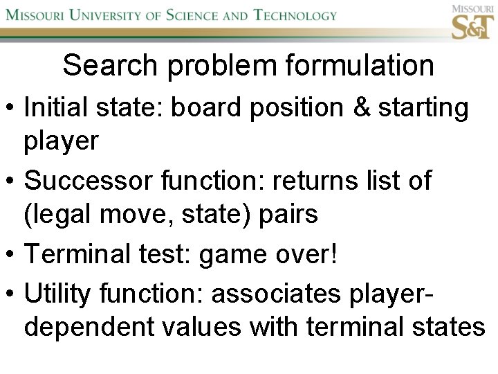 Search problem formulation • Initial state: board position & starting player • Successor function: