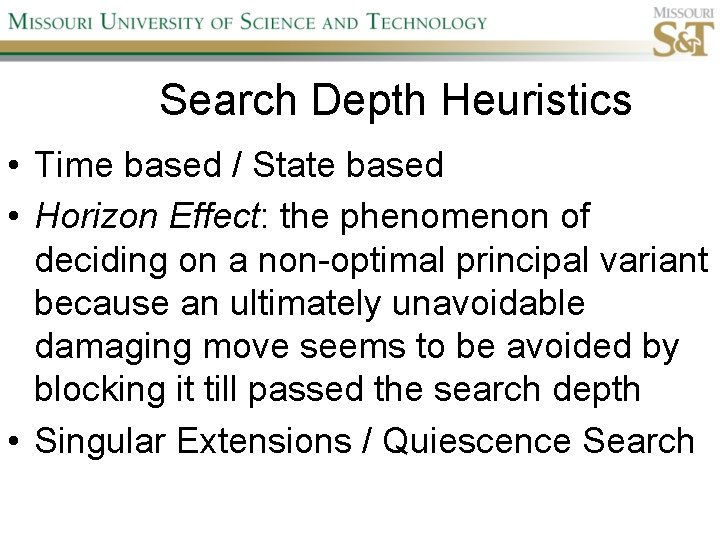 Search Depth Heuristics • Time based / State based • Horizon Effect: the phenomenon