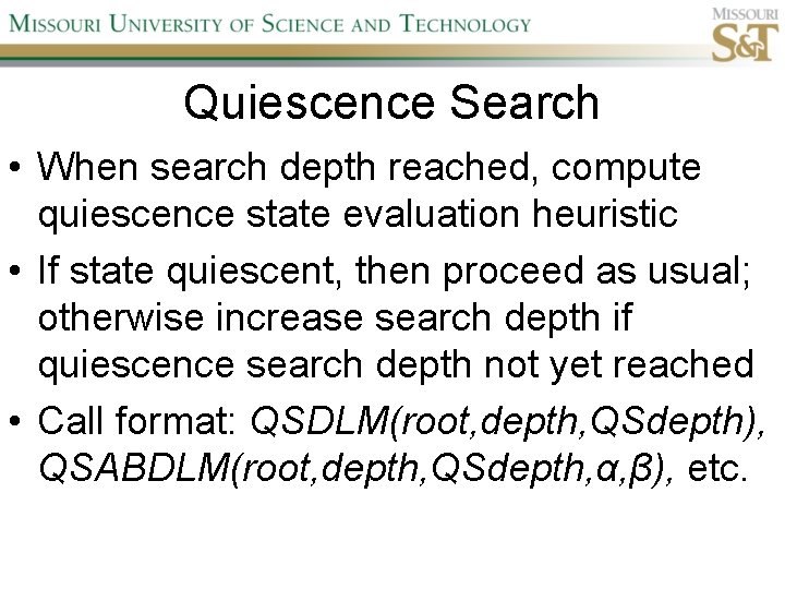 Quiescence Search • When search depth reached, compute quiescence state evaluation heuristic • If