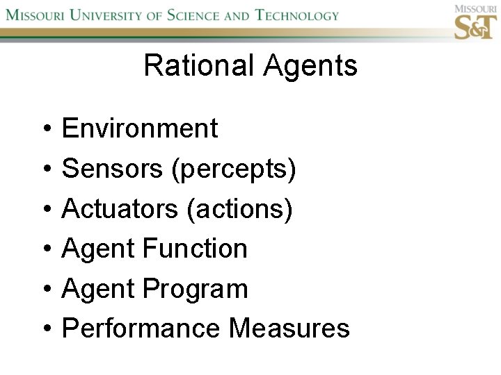 Rational Agents • • • Environment Sensors (percepts) Actuators (actions) Agent Function Agent Program