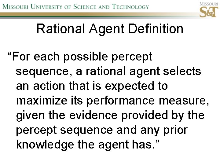 Rational Agent Definition “For each possible percept sequence, a rational agent selects an action