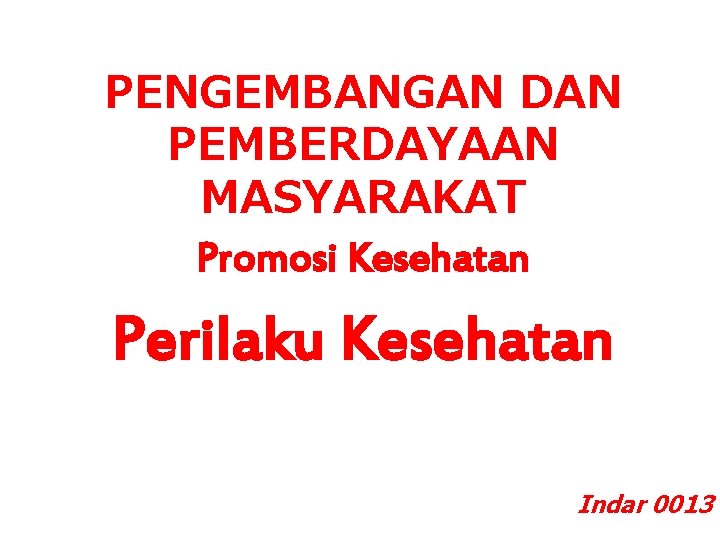 PENGEMBANGAN DAN PEMBERDAYAAN MASYARAKAT Promosi Kesehatan Perilaku Kesehatan Indar 0013 