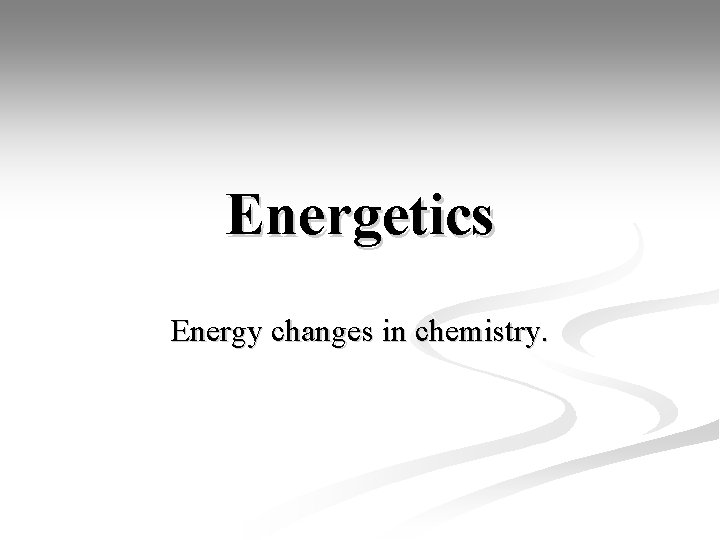 Energetics Energy changes in chemistry. 