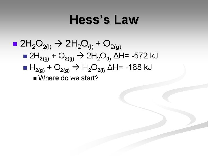 Hess’s Law n 2 H 2 O 2(l) 2 H 2 O(l) + O