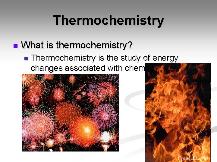 Thermochemistry n What is thermochemistry? n Thermochemistry is the study of energy changes associated