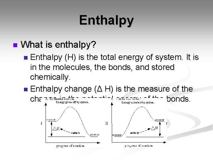 Enthalpy n What is enthalpy? Enthalpy (H) is the total energy of system. It