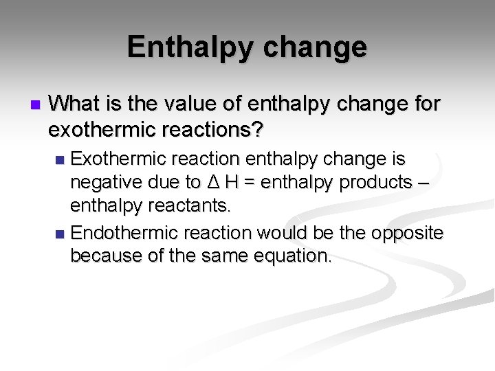 Enthalpy change n What is the value of enthalpy change for exothermic reactions? Exothermic