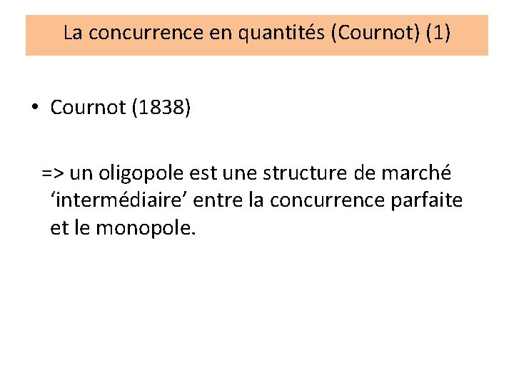 La concurrence en quantités (Cournot) (1) • Cournot (1838) => un oligopole est une
