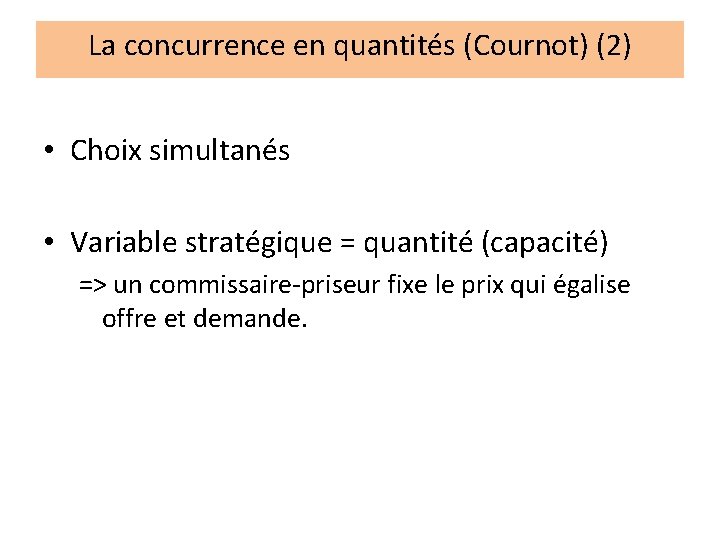 La concurrence en quantités (Cournot) (2) • Choix simultanés • Variable stratégique = quantité