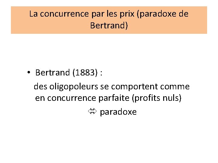 La concurrence par les prix (paradoxe de Bertrand) • Bertrand (1883) : des oligopoleurs