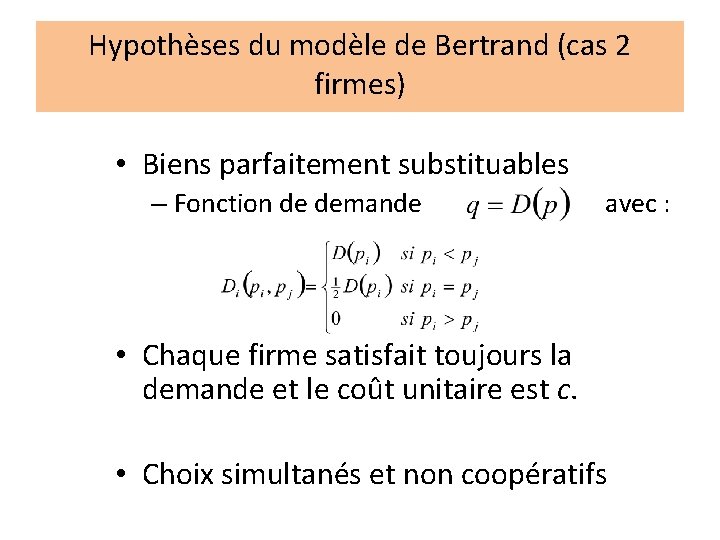 Hypothèses du modèle de Bertrand (cas 2 firmes) • Biens parfaitement substituables – Fonction